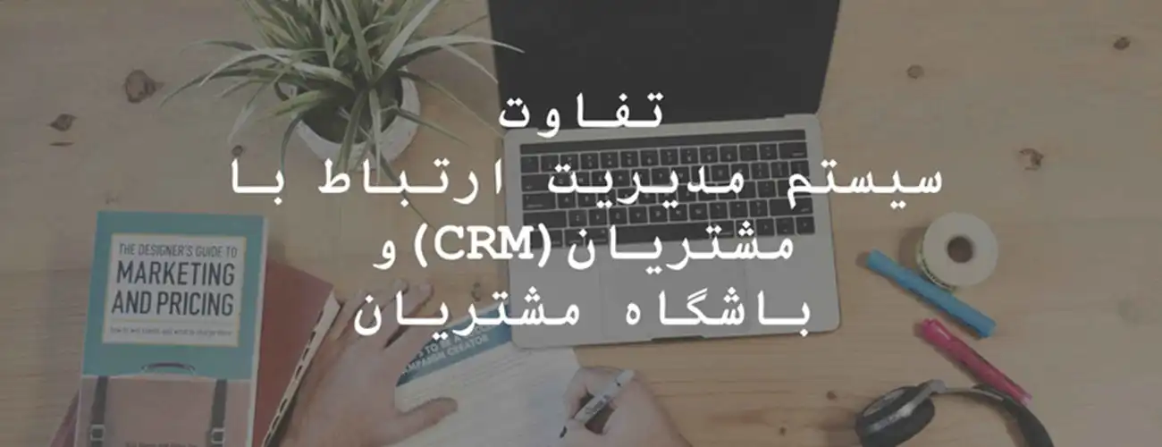 تفاوت سیستم مدیریت ارتباط با مشتریان  (CRM) و باشگاه مشتریان